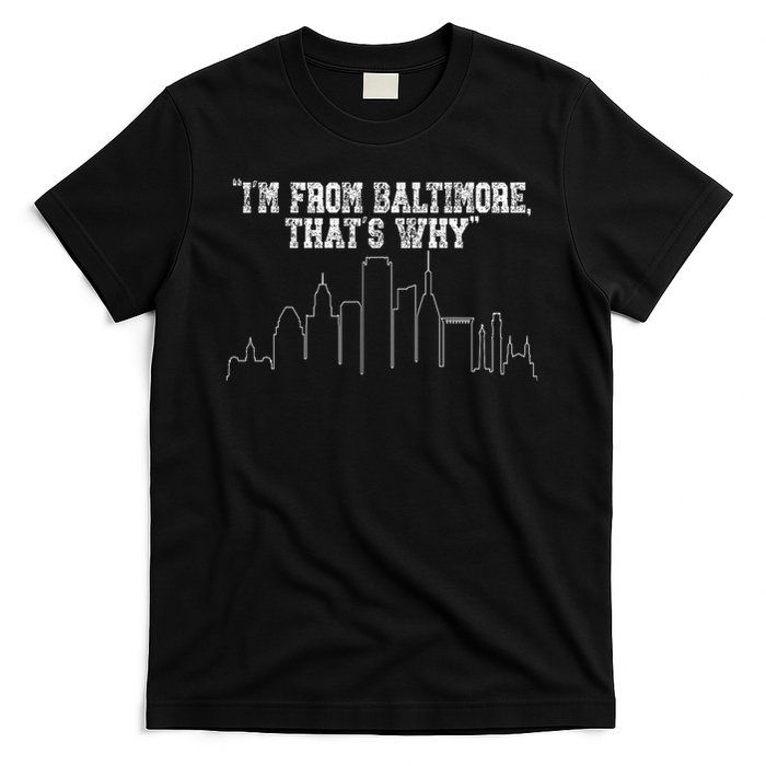 I'm From Baltimore That's Why T-Shirt
