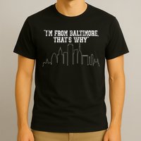 I'm From Baltimore That's Why T-Shirt
