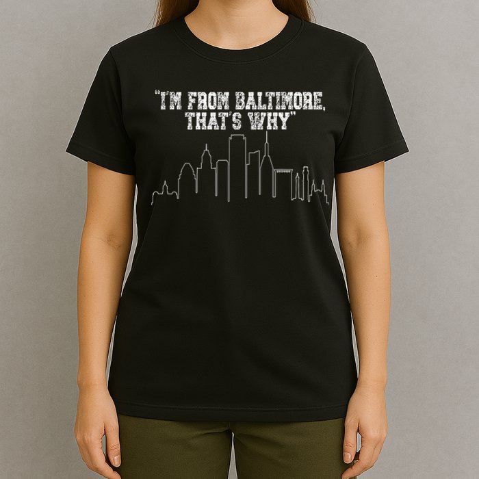 I'm From Baltimore That's Why T-Shirt