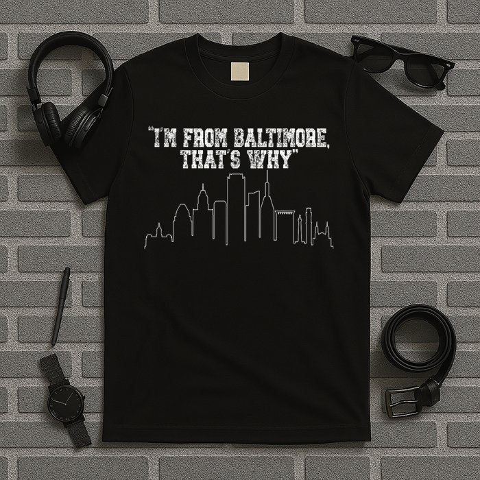 I'm From Baltimore That's Why T-Shirt