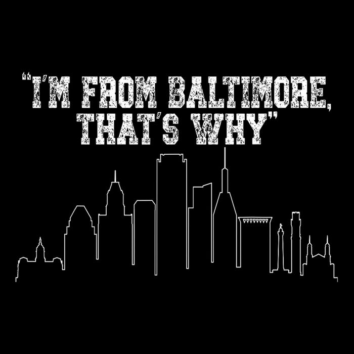 I'm From Baltimore That's Why T-Shirt
