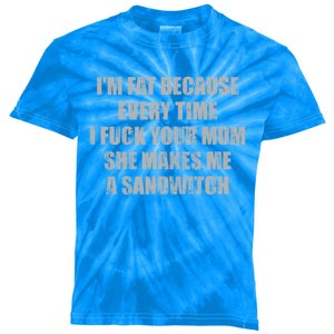 Im Fat Because Every Time I Fuck Your Mom She Makes Me A Sandwich Kids Tie-Dye T-Shirt