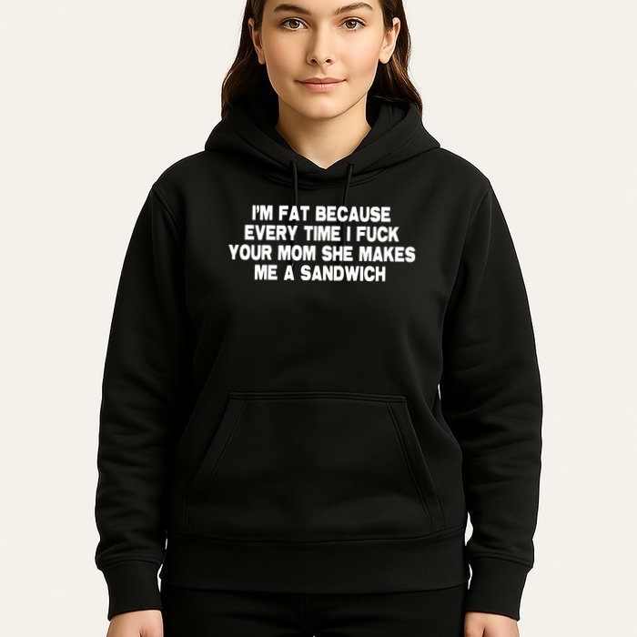 I'M Fat Because Every Time I Fuck Your Mom She Makes Me A Sandwich Hoodie