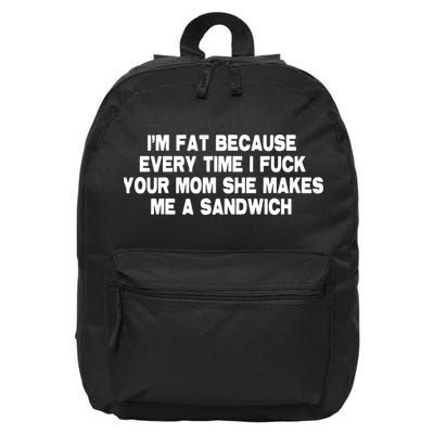 I'M Fat Because Every Time I Fuck Your Mom She Makes Me A Sandwich 16 in Basic Backpack