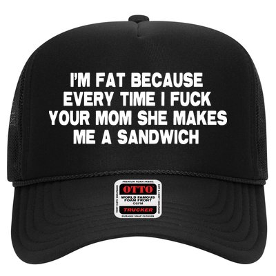 I'M Fat Because Every Time I Fuck Your Mom She Makes Me A Sandwich Trucker Hat