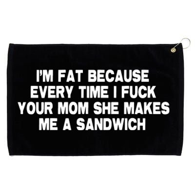 I'M Fat Because Every Time I Fuck Your Mom She Makes Me A Sandwich Grommeted Golf Towel