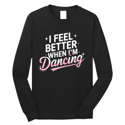 I Feel Better When IM Dancing Fun Dance Lover Long Sleeve Shirt