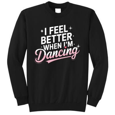 I Feel Better When IM Dancing Fun Dance Lover Sweatshirt