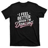 I Feel Better When IM Dancing Fun Dance Lover T-Shirt