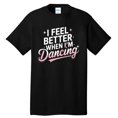 I Feel Better When IM Dancing Fun Dance Lover Tall T-Shirt