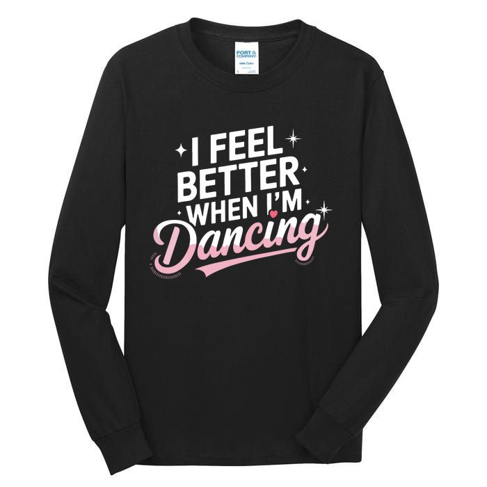 I Feel Better When IM Dancing Fun Dance Lover Tall Long Sleeve T-Shirt