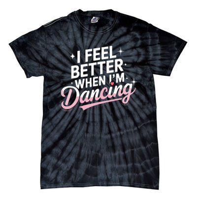 I Feel Better When IM Dancing Fun Dance Lover Tie-Dye T-Shirt