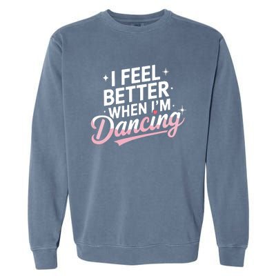 I Feel Better When IM Dancing Fun Dance Lover Garment-Dyed Sweatshirt