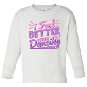 I Feel Better When IM Dancing Ballet Dancer Girl Toddler Long Sleeve Shirt