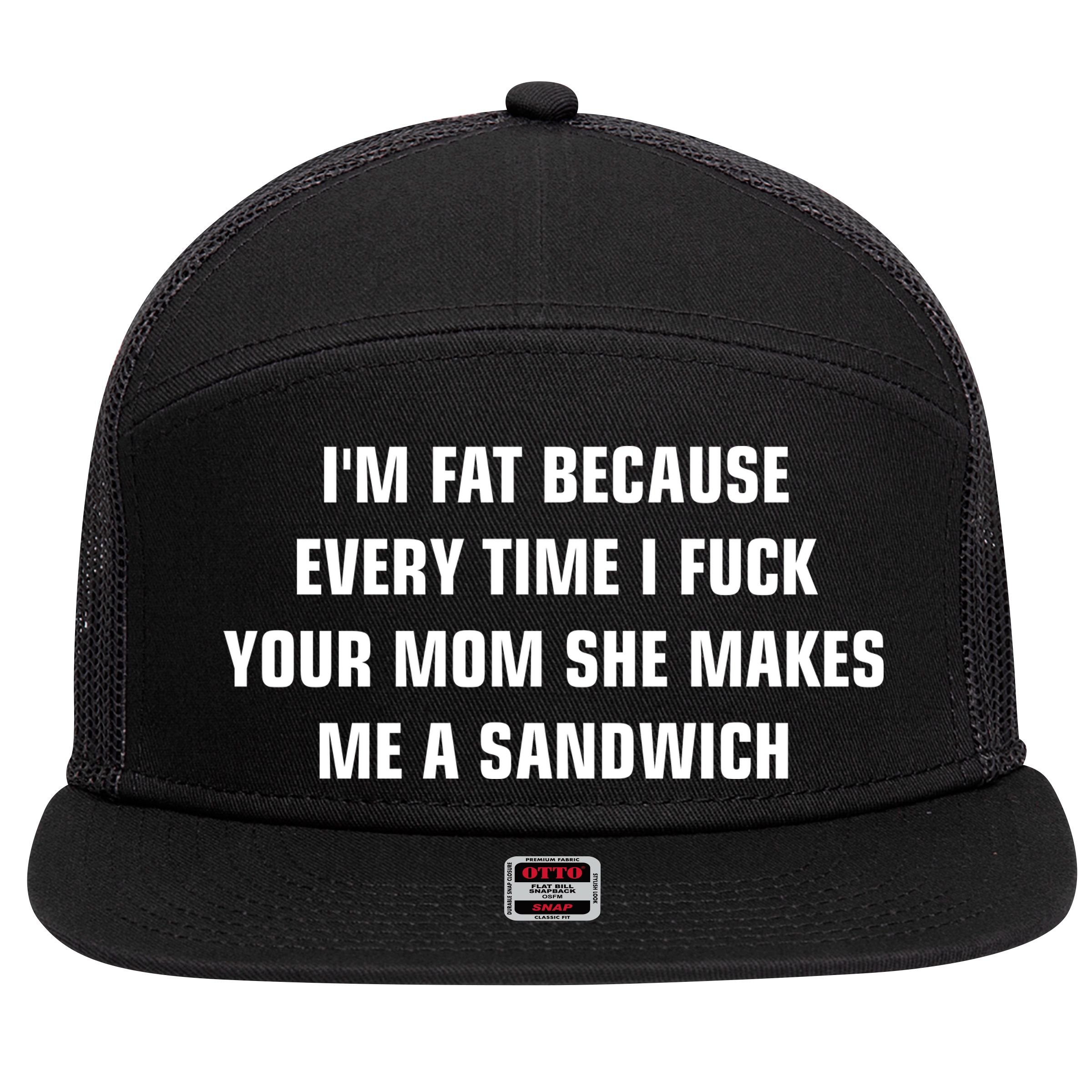I'm Fat Because I F Your Mom She Makes Me A Sandwich 7 Panel Mesh Trucker Snapback Hat
