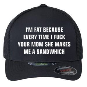 I'm Fat Because I F Your Mom She Makes Me A Sandwich Flexfit Unipanel Trucker Cap