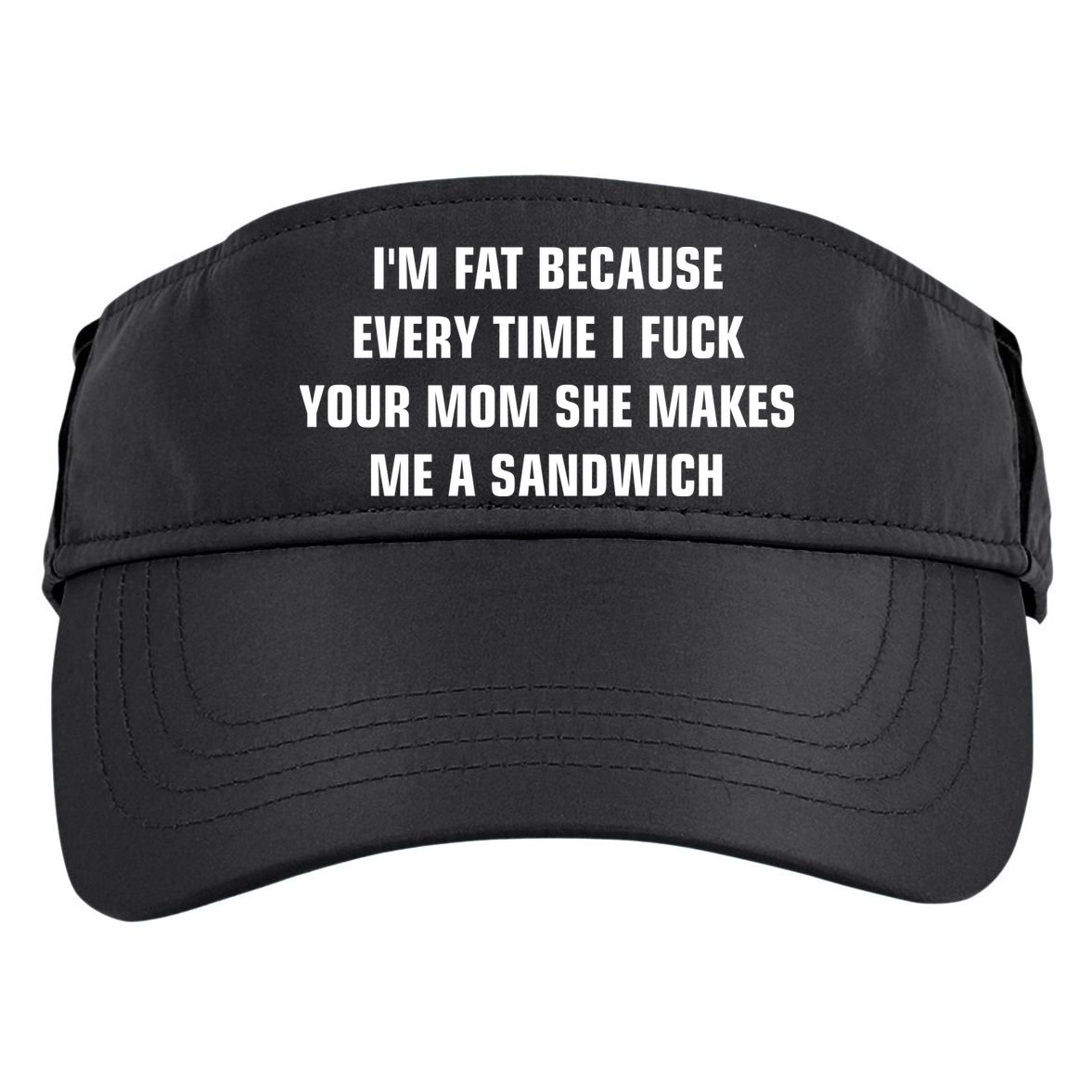 I'm Fat Because I F Your Mom She Makes Me A Sandwich Adult Drive Performance Visor