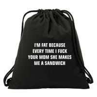 I'm Fat Because I F Your Mom She Makes Me A Sandwich Drawstring Bag