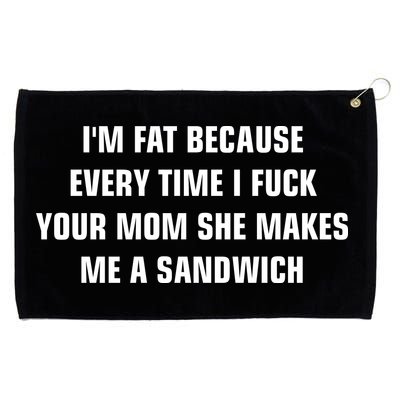 I'm Fat Because I F Your Mom She Makes Me A Sandwich Grommeted Golf Towel