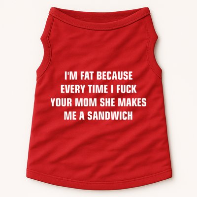 I'm Fat Because I F Your Mom She Makes Me A Sandwich Doggie Tank