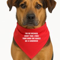 I'm Fat Because I F Your Mom She Makes Me A Sandwich USA-Made Doggie Bandana