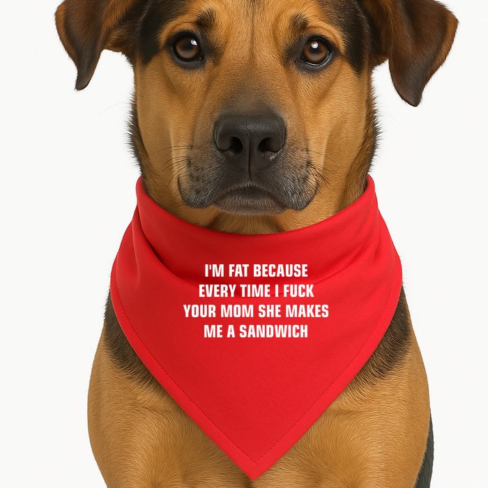 I'm Fat Because I F Your Mom She Makes Me A Sandwich USA-Made Doggie Bandana