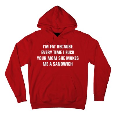 I'm Fat Because I F Your Mom She Makes Me A Sandwich Hoodie