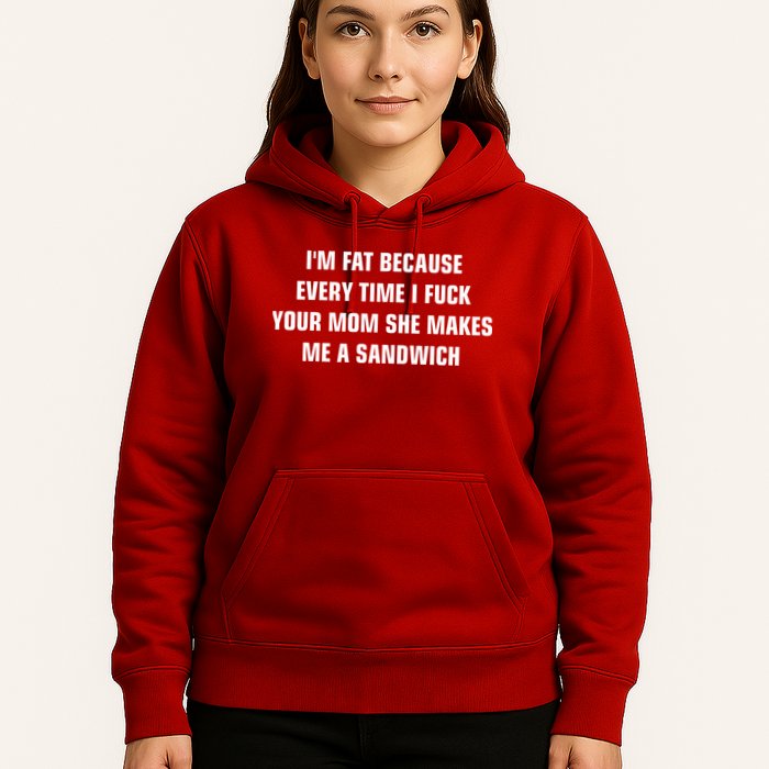 I'm Fat Because I F Your Mom She Makes Me A Sandwich Hoodie