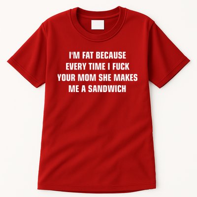 I'm Fat Because I F Your Mom She Makes Me A Sandwich Tall T-Shirt