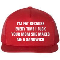 I'm Fat Because I F Your Mom She Makes Me A Sandwich Flatbill Hat
