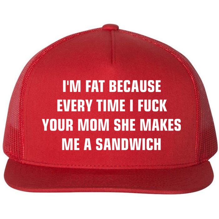 I'm Fat Because I F Your Mom She Makes Me A Sandwich Flatbill Hat