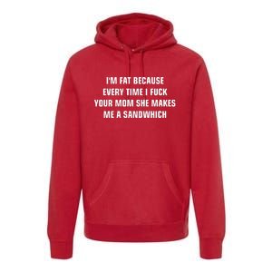 I'm Fat Because I F Your Mom She Makes Me A Sandwich Premium Hoodie