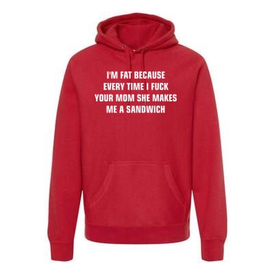 I'm Fat Because I F Your Mom She Makes Me A Sandwich Premium Hoodie