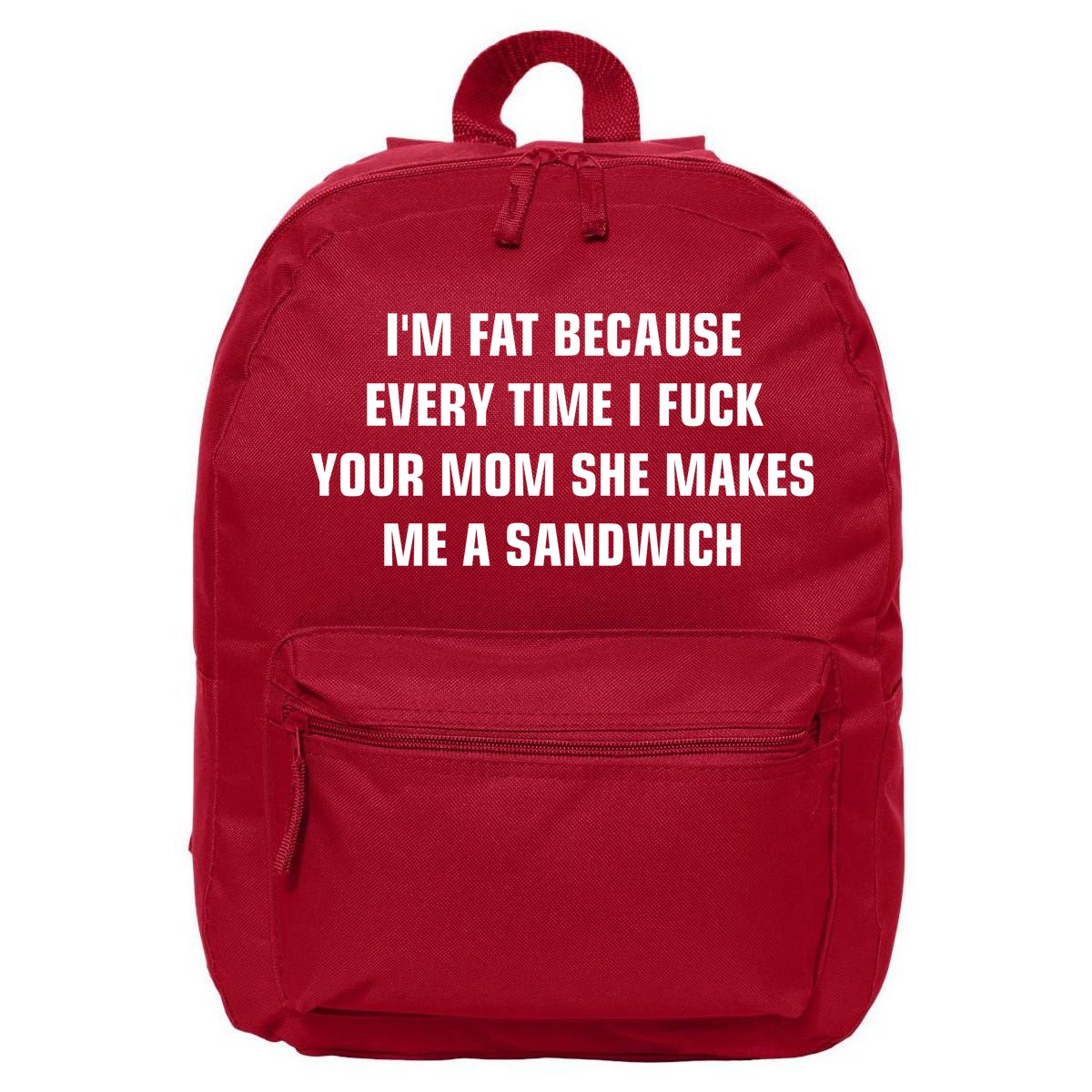 I'm Fat Because I F Your Mom She Makes Me A Sandwich 16 in Basic Backpack