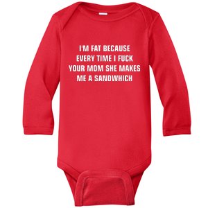 I'm Fat Because I F Your Mom She Makes Me A Sandwich Baby Long Sleeve Bodysuit