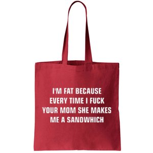 I'm Fat Because I F Your Mom She Makes Me A Sandwich Tote Bag