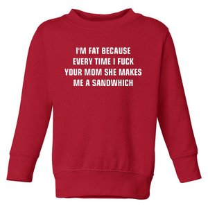 I'm Fat Because I F Your Mom She Makes Me A Sandwich Toddler Sweatshirt