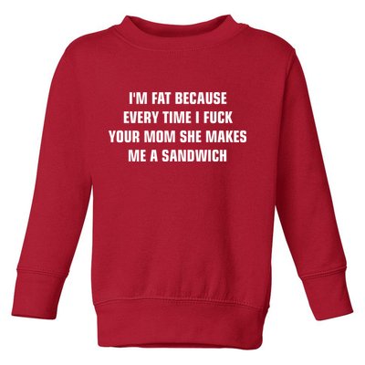 I'm Fat Because I F Your Mom She Makes Me A Sandwich Toddler Sweatshirt