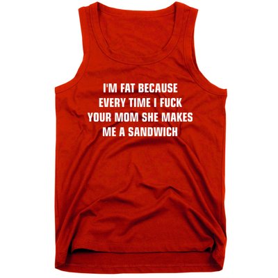 I'm Fat Because I F Your Mom She Makes Me A Sandwich Tank Top