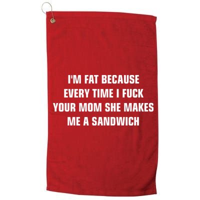 I'm Fat Because I F Your Mom She Makes Me A Sandwich Platinum Collection Golf Towel