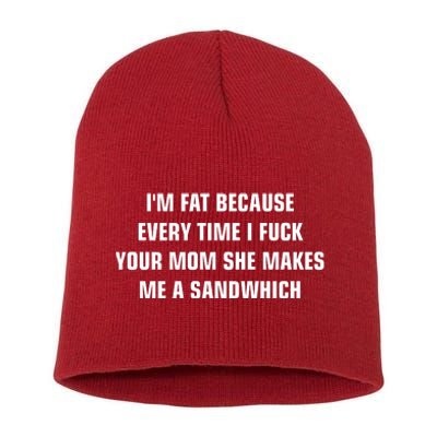 I'm Fat Because I F Your Mom She Makes Me A Sandwich Short Acrylic Beanie