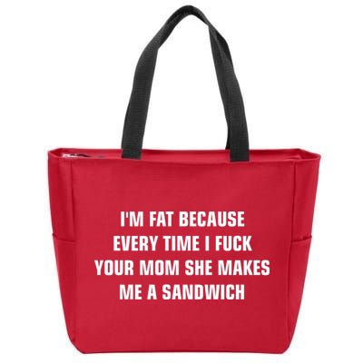 I'm Fat Because I F Your Mom She Makes Me A Sandwich Zip Tote Bag