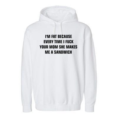 I'm Fat Because I F Your Mom She Makes Me A Sandwich Garment-Dyed Fleece Hoodie