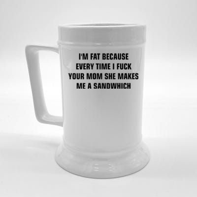 I'm Fat Because I F Your Mom She Makes Me A Sandwich Beer Stein