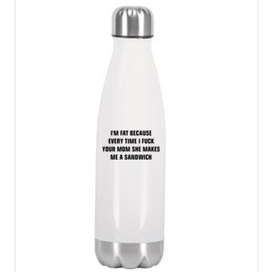 I'm Fat Because I F Your Mom She Makes Me A Sandwich Stainless Steel Insulated Water Bottle