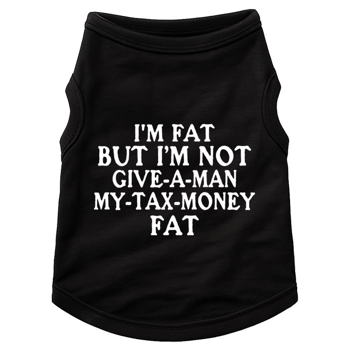 IM Fat But IM Not Give A Man My Tax Money Fat Doggie Tank