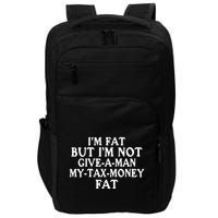 IM Fat But IM Not Give A Man My Tax Money Fat Impact Tech Backpack