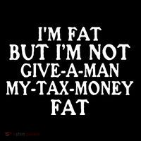 IM Fat But IM Not Give A Man My Tax Money Fat Button