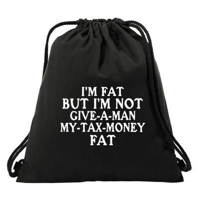 IM Fat But IM Not Give A Man My Tax Money Fat Drawstring Bag