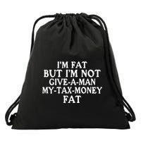 IM Fat But IM Not Give A Man My Tax Money Fat Drawstring Bag